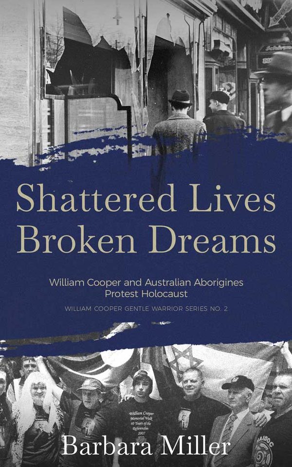 Shattered Lives Broken Dreams: William Cooper and Australian Aborigines Protest Holocaust